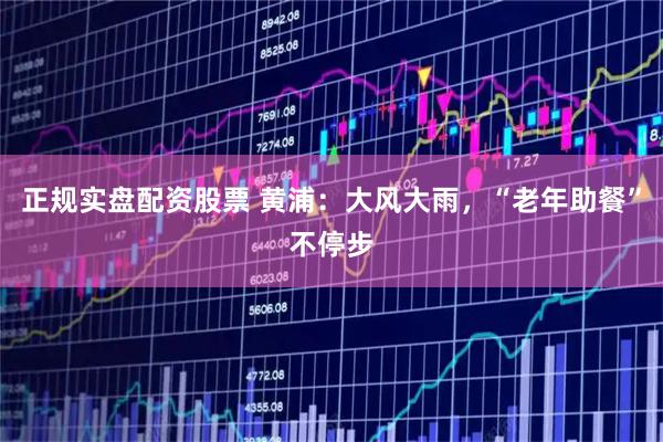 正规实盘配资股票 黄浦：大风大雨，“老年助餐”不停步